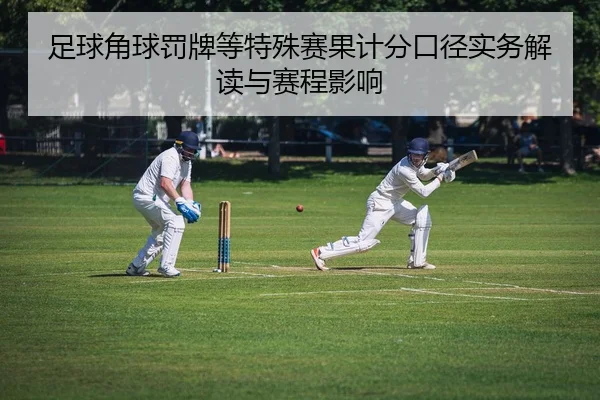 足球角球罚牌等特殊赛果计分口径实务解读与赛程影响